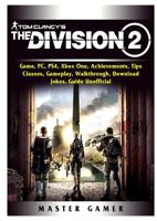 Tom Clancys The Division 2 Game, PC, PS4, Xbox One, Achievements, Tips, Classes, Gameplay, Walkthrough, Download, Jokes, Guide Unofficial 0359662269 Book Cover