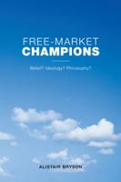 Free-Market Champions: Belief? Ideology? Philosophy? 1524631159 Book Cover