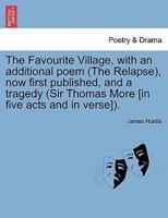 The Favourite Village, with an additional poem (The Relapse), now first published, and a tragedy (Sir Thomas More [in five acts and in verse]). 1241041385 Book Cover