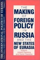 The Making of Foreign Policy in Russia and the New States of Eurasia (International Politics of Eurasia) 1563243598 Book Cover