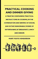 Practical Cooking and Dinner Giving - A Treatise Containing Practical Instructions in Cooking, in the Combination and Serving of Dishes, and in the Fashionable Modes of Entertaining at Breakfast, Lunc 1444653113 Book Cover