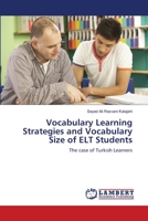 Vocabulary Learning Strategies and Vocabulary Size of ELT Students: The case of Turkish Learners 365915184X Book Cover