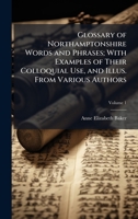 Glossary of Northamptonshire Words and Phrases; With Examples of Their Colloquial Use, and Illus. From Various Authors 1025179749 Book Cover