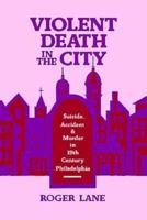 VIOLENT DEATH IN THE CITY: SUICIDE, ACCIDENT, AND MURDER IN NINETEE (HISTORY CRIME & CRIMINAL JUS) 0674939468 Book Cover