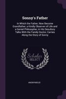 Sonny's Father: In Which the Father, Now Become Grandfather, a Kindly Observer of Life and a Genial Philosopher, in His Desultory Talks With the Family Doctor, Carries Along the Story of Sonny 1162801050 Book Cover