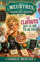 MEURTRES AU SALON DES DÉLICES – TOME 2 : LE CLAFOUTIS SAIT CE QUE TU AS FAIT: Une enquête gourmande et mystérieuse de Juliette Delorme Un salon de ... qui ne veut pas mourir. (French Edition) B0FNR69KJV Book Cover