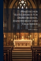 Praktischer Katechismus Für Dienstbothen, Handwerker Und Taglöhner... 1274246377 Book Cover