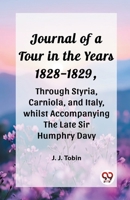 Journal of a Tour in the Years 1828-1829, through Styria, Carniola, and Italy, whilst Accompanying the Late Sir Humphry Davy 9362768577 Book Cover