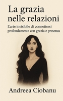 La Grazia Nelle Relazioni: L’arte invisibile di connettersi profondamente con grazia e presenza (Sovranità Interiore: l’arte di elevare sé stessi) (Italian Edition) B0F8PVZGY9 Book Cover