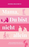 Mama, Du bist nicht allein: Wahre Kurzgeschichten �ber die Herausforderungen des Mutterseins B093WMPRS7 Book Cover