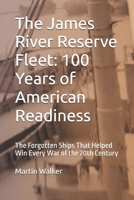 The James River Reserve Fleet: 100 Years of American Readiness: The Forgotten Ships That Helped Win Every War of the 20th Century B0GL91FKX5 Book Cover