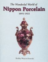 The Wonderful World of Nippon Porcelain, 1891-1921 0887403778 Book Cover