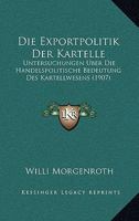 Die Exportpolitik Der Kartelle: Untersuchungen Uber Die Handelspolitische Bedeutung Des Kartellwesens (1907) 1161088342 Book Cover