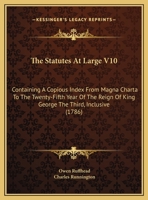 The Statutes At Large V10: Containing A Copious Index From Magna Charta To The Twenty-Fifth Year Of The Reign Of King George The Third, Inclusive 1165613743 Book Cover