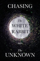Chasing The White Rabbit Into The Unknown B08XLGGCLF Book Cover