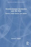 Environmental Aesthetics and the Arts: Nature, Urban Spaces, and Media (Advances in Urban Sustainability) 1041264119 Book Cover