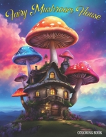 Fairy Mushroom House Coloring Book: Stress Relief Fairy Homes Coloring Book, Whimsical Fairy Houses For Relaxation and Stress Relief, Mushroom Houses Coloring Book. B0CQY664CS Book Cover