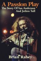 A Passion Play: The Story of Ian Anderson and Jethro Tull 0957144245 Book Cover