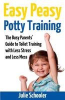 Easy Peasy Potty Training: The Busy Parents' Guide to Toilet Training with Less Stress and Less Mess 0473359316 Book Cover