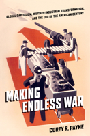 Making Endless War: Global Capitalism, Military-Industrial Transformation, and the End of the American Century 1503650081 Book Cover