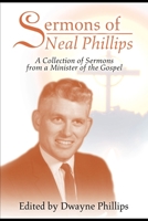 Sermons of Neal Phillips: A Collection of Sermons from a Minister of the Gospel 0595197744 Book Cover