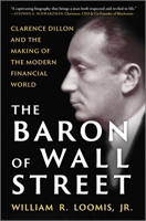 The Baron of Wall Street: Clarence Dillon and the Making of the Modern Financial World 1335016430 Book Cover