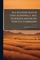 Aus Rätiens Natur Und Alpenwelt. Mit Federzeichnungen Von Ch. Conradin (German Edition) 1024125602 Book Cover