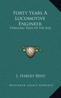 Forty Years A Locomotive Engineer: Thrilling Tales Of The Rail 1016296673 Book Cover
