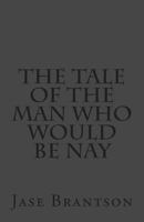 The Tale Of The Man Who Would Be Nay 1497450861 Book Cover