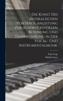 Die Kunst des musikalischen Vortrags. Anleitung zur ausdrucksvollen Betonung und Tempoführung in der Vocal- und Instrumentalmusik. 1016712820 Book Cover