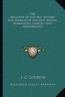 The Magazine of Natural History, and Journal of Zoology, Botany, Mineralogy, Geology, and Meteorology, Volume 1 1432695169 Book Cover