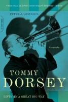 Tommy Dorsey: Livin' in a Great Big Way--A Biography 0306815028 Book Cover