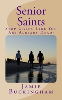 Senior Saints: Stop Living Like You Are Already Dead! 1530598761 Book Cover