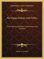 The Pagan Nations And Tribes: Their History, Religious Ceremonies And Customs 1162910402 Book Cover