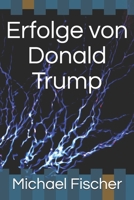 ERFOLGE VON DONALD TRUMP: Alles Wissenswerte in einem Buch zusammengefasst B0841F7JJK Book Cover