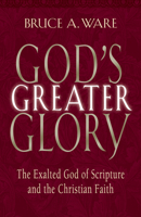 God's Greater Glory: The Exalted God Of Scripture And The Christian Faith 1581344430 Book Cover