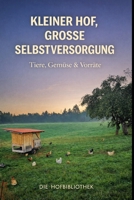 Kleiner Hof, große Selbstversorgung: Tiere halten, Gemüse anbauen und Vorräte schaffen auf wenig Fläche (German Edition) B0GF2B8LC9 Book Cover