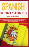 Spanish Short Stories for Beginners: 10 HOURS of Spanish Short Stories, Conversations and Exercises to Learn this Language and Improve your Vocabulary ... (Spanish Language Learning) 1914062140 Book Cover