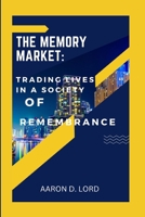 The Memory Market: Trading Lives in a Society of Remembrance B0CWD5ZJ94 Book Cover