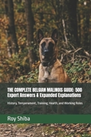 THE COMPLETE BELGIAN MALINOIS GUIDE: 500 Expert Answers & Expanded Explanations: History, Temperament, Training, Health, and Working Roles (The Complete Dog Guide Series) B0GWXVQJRS Book Cover