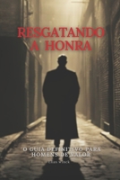 Resgatando a Honra: O guia definitivo para homens de valor (Portuguese Edition) B0DTNMGFW9 Book Cover