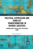 Political Expression and Conflict Transformation in Divided Societies: Criminalising Politics and Politicising Crime 0367777665 Book Cover