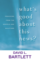 What's Good About This News?: Preaching from the Gospels and Galatians (The Lyman Beecher Lectures) 0664225268 Book Cover