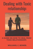 DEALING WITH TOXIC RELATIONSHIP:: A GUIDE ON HOW TO HEAL FROM TOXIC RELATIONSHIP B0BB5JP7LP Book Cover