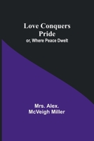 Love Conquers Pride; or, Where Peace Dwelt 9357393587 Book Cover