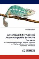 A Framework For Context Aware Adaptable Software Services: A Framework for Programming, Analyzing, Delivering and Deploying Context-Aware Adaptable Applications and Services 3843353832 Book Cover
