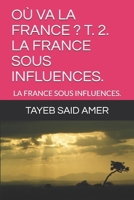 OÙ VA LA FRANCE ? T. 2. LA FRANCE SOUS INFLUENCES.: LA FRANCE SOUS INFLUENCES. (French Edition) B084DG7BVT Book Cover