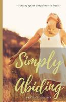 Simply Abiding : Finding Quiet Confidence in Jesus 1983247111 Book Cover