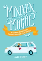 Minivan Mogul: A Crash Course in Confidence for Women 1734126280 Book Cover
