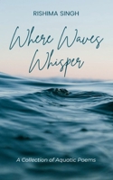 Where Waves Whisper A Collection of Aquatic Poems 9363307298 Book Cover